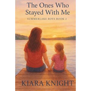 Knight, Kiara The Ones Who Stayed With Me: Summerlake Boys Book 2 Knight, Kiara The Ones Who Stayed With Me: Summerlake Boys Book 2
