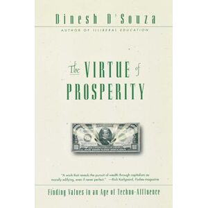 D'Souza, Dinesh The Virtue of Prosperity: Finding Values in an Age of Techno-Affluence D'Souza, Dinesh The Virtue of Prosperity: Finding Values in an Age of Techno-Affluence
