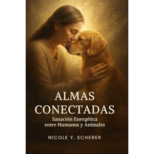Scherer, Nicole Y. Almas Conectadas: Cómo sanar tu alma a través del vínculo con tu animal Scherer, Nicole Y. Almas Conectadas: Cómo sanar tu alma a través del vínculo con tu animal