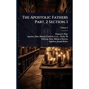 Pope Clement I The Apostolic Fathers Part. 2 Section. 1 Pope Clement I The Apostolic Fathers Part. 2 Section. 1