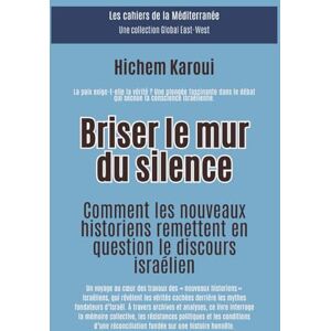Karoui, Hichem Briser le mur du silence: Comment les nouveaux historiens remettent en question le discours israélien Karoui, Hichem Briser le mur du silence: Comment les nouveaux historiens remettent en question le discours israélien