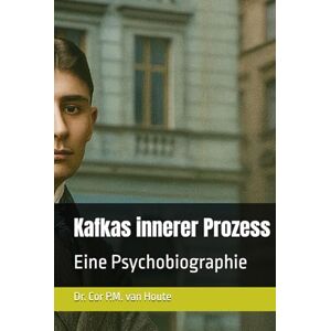 van Houte, Dr. Cor P.M. Kafkas innerer Prozess: Eine Psychobiographie (Philosophical Dialogues) van Houte, Dr. Cor P.M. Kafkas innerer Prozess: Eine Psychobiographie (Philosophical Dialogues)