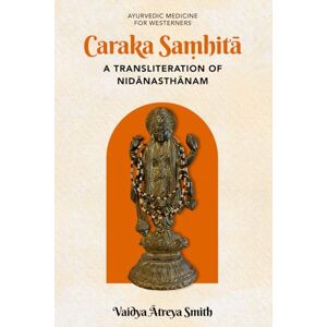 Smith, Vaidya Atreya Caraka Saṃhitā: A transliteration of Nīdānasthānam (Ayurvedic Medicine for Westerners) Smith, Vaidya Atreya Caraka Saṃhitā: A transliteration of Nīdānasthānam (Ayurvedic Medicine for Westerners)