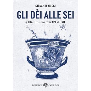 Nucci, Giovanni Gli dèi alle sei: L'Iliade all'ora dell'aperitivo (Overlook) Nucci, Giovanni Gli dèi alle sei: L'Iliade all'ora dell'aperitivo (Overlook)