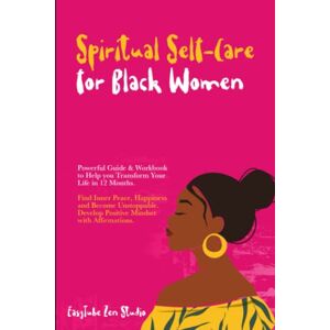 Zen Studio, EasyTube Spiritual Self-Care for Black Women: Powerful Guide & Workbook to Help you Transform Your Life in 12 Months. Find Inner Peace,Happiness and Become ... with Affirmations (Black is Beautiful) Zen Studio, EasyTube Spiritual Self-Care for Black Women: Powerful Guide & Workbook to Help you Transform Your Life in 12 Months. Find Inner Peace,Happiness and Become ... with Affirmations (Black is Beautiful)