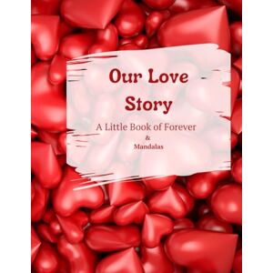 Holomb, Snizhana Our Love Story – A Little Book of Forever & Mandalas: A Romantic Gift Book Filled with Love Notes & Mandala Art Holomb, Snizhana Our Love Story – A Little Book of Forever & Mandalas: A Romantic Gift Book Filled with Love Notes & Mandala Art