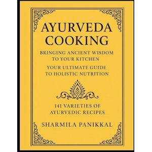 Panikkal, Sharmila Ayurveda Cooking, Bringing Ancient Wisdom to Your Kitchen Panikkal, Sharmila Ayurveda Cooking, Bringing Ancient Wisdom to Your Kitchen