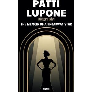 Miles, Gary Patti LuPone Biography: The Memoir of a Broadway Star Miles, Gary Patti LuPone Biography: The Memoir of a Broadway Star
