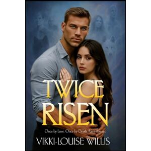 Willis, Vikki-Louise Twice Risen: Once by Love. Once by Death. Risen Forever.: 3 Willis, Vikki-Louise Twice Risen: Once by Love. Once by Death. Risen Forever.: 3