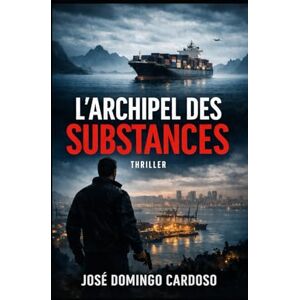 CARDOSO, JOSE DOMINGO L’ARCHIPEL DES SUBSTANCES Une Traque Sans Fin An Endless Hunt: Thriller Criminel International Gérant chaque drogue comme une île stratégique au sein d'un archipel criminel mondial. EDITION LIMITÉE CARDOSO, JOSE DOMINGO L’ARCHIPEL DES SUBSTANCES Une Traque Sans Fin An Endless Hunt: Thriller Criminel International Gérant chaque drogue comme une île stratégique au sein d'un archipel criminel mondial. EDITION LIMITÉE