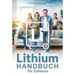 Neumann, D. Christian Das Lithium-Handbuch für Zuhause: Wie ein altes Spurenelement moderne Therapieansätze revolutioniert Profitieren Sie von der Kraft des Lithiums – Wirkung, Anwendung & Dosierung verständlich erklärt Neumann, D. Christian Das Lithium-Handbuch für Zuhause: Wie ein altes Spurenelement moderne Therapieansätze revolutioniert Profitieren Sie von der Kraft des Lithiums – Wirkung, Anwendung & Dosierung verständlich erklärt