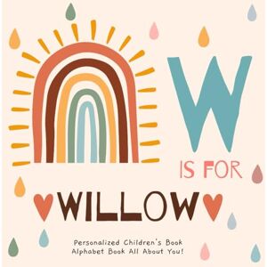 Publishing, R S.M W is for Willow: A Personalized Children's Book: An Alphabet Adventure All About You! Publishing, R S.M W is for Willow: A Personalized Children's Book: An Alphabet Adventure All About You!
