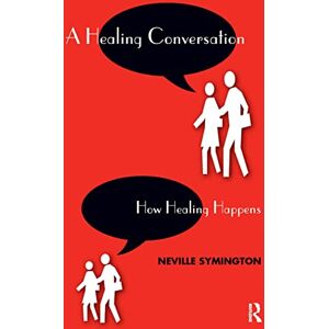 Symington, Neville A Healing Conversation: How Healing Happens Symington, Neville A Healing Conversation: How Healing Happens