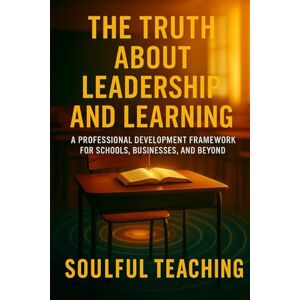 Chestnut, Benjamin J. The Truth About Leadership and Learning: A Professional Development Framework for Schools, Businesses, and Beyond Chestnut, Benjamin J. The Truth About Leadership and Learning: A Professional Development Framework for Schools, Businesses, and Beyond