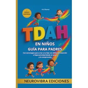 Ediciones, Neurovibra TDAH EN NIÑOS GUÍA PARA PADRES: Con estrategias para criar a tu hijo con déficit de atención e hiperactividad desde el amor y la comprensión Ediciones, Neurovibra TDAH EN NIÑOS GUÍA PARA PADRES: Con estrategias para criar a tu hijo con déficit de atención e hiperactividad desde el amor y la comprensión