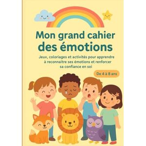 Des Livres, Merveille Mon grand cahier des émotions – Activités pour apprendre la confiance en soi et comprendre ses sentiments (de 4 à 8 ans): Jeux, coloriages et ... mieux se connaître et s’amuser en famille. Des Livres, Merveille Mon grand cahier des émotions – Activités pour apprendre la confiance en soi et comprendre ses sentiments (de 4 à 8 ans): Jeux, coloriages et ... mieux se connaître et s’amuser en famille.