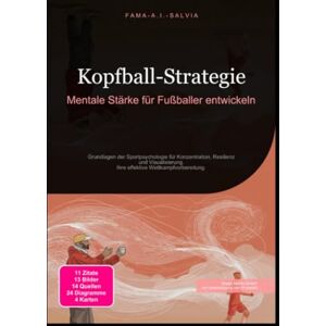 Salvia, Fama A.I. Kopfball-Strategie: Mentale Stärke für Fußballer entwickeln: Grundlagen der Sportpsychologie für Konzentration, Resilienz und Visualisierung. Ihre effektive Wettkampfvorbereitung. Salvia, Fama A.I. Kopfball-Strategie: Mentale Stärke für Fußballer entwickeln: Grundlagen der Sportpsychologie für Konzentration, Resilienz und Visualisierung. Ihre effektive Wettkampfvorbereitung.