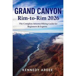 ARDEE, KENNEDY GRAND CANYON RIM-TO-RIM 2026: The Complete Arizona Hiking Guide for Beginners & Experts (Looming Horizons 2025) ARDEE, KENNEDY GRAND CANYON RIM-TO-RIM 2026: The Complete Arizona Hiking Guide for Beginners & Experts (Looming Horizons 2025)