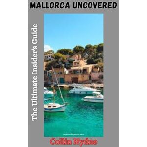 Hydne, Collin MALLORCA UNCOVERED: The Ultimate Insider's Guide Hydne, Collin MALLORCA UNCOVERED: The Ultimate Insider's Guide