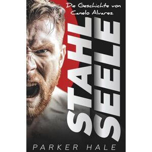 Hale, Parker Stahl Seele: Die Geschichte von Canelo Alvarez (Champions of the Ring) Hale, Parker Stahl Seele: Die Geschichte von Canelo Alvarez (Champions of the Ring)