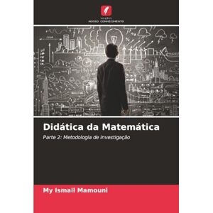 MAMOUNI, My Ismail Didática da Matemática: Parte 2: Metodologia de investigação MAMOUNI, My Ismail Didática da Matemática: Parte 2: Metodologia de investigação