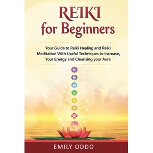 Oddo, Emily Reiki for Beginners: Your Guide to Reiki Healing and Reiki Meditation With Useful Techniques to Increase Your Energy and Cleansing your Aura (Your Spiritual Journey) Oddo, Emily Reiki for Beginners: Your Guide to Reiki Healing and Reiki Meditation With Useful Techniques to Increase Your Energy and Cleansing your Aura (Your Spiritual Journey)