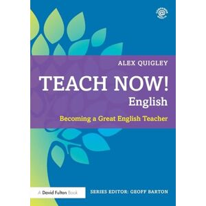 Quigley, Alex Teach Now! English: Becoming a Great English Teacher Quigley, Alex Teach Now! English: Becoming a Great English Teacher
