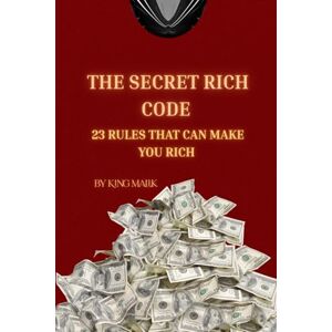 Malik, King The Secret Rich Code: The Definitive Guide to Unlocking Wealth's Hidden Rules and Building a King's Legacy Malik, King The Secret Rich Code: The Definitive Guide to Unlocking Wealth's Hidden Rules and Building a King's Legacy
