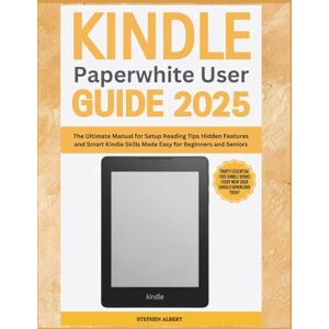 Albert, Stephen All-New Kindle Paperwhite User Guide 2025: The Ultimate Manual for Setup, Reading Tips, Hidden Features and Smart Kindle Skills Made Easy for Beginners and S Albert, Stephen All-New Kindle Paperwhite User Guide 2025: The Ultimate Manual for Setup, Reading Tips, Hidden Features and Smart Kindle Skills Made Easy for Beginners and S