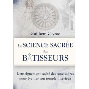 Cayzac, Guilhem La Science Sacrée des Bâtisseurs: L'enseignement caché des sanctuaires pour éveiller son temple intérieur Cayzac, Guilhem La Science Sacrée des Bâtisseurs: L'enseignement caché des sanctuaires pour éveiller son temple intérieur