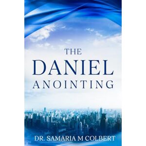 Colbert, Dr. Samaria Maria THE DANIEL ANOINTING Colbert, Dr. Samaria Maria THE DANIEL ANOINTING