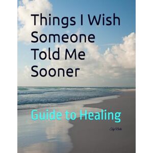 Noble, Ms Teej Things I Wish Someone Told Me Sooner: Guide to Healing Noble, Ms Teej Things I Wish Someone Told Me Sooner: Guide to Healing