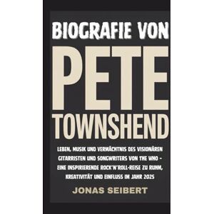 Seibert, Jonas BIOGRAFIE VON PETE TOWNSHEND: Leben, Musik und Vermächtnis des visionären Gitarristen und Songwriters von The Who – Eine inspirierende Rock’n’Roll-Reise zu Ruhm, Kreativität und Einfluss im Jahr 2025 Seibert, Jonas BIOGRAFIE VON PETE TOWNSHEND: Leben, Musik und Vermächtnis des visionären Gitarristen und Songwriters von The Who – Eine inspirierende Rock’n’Roll-Reise zu Ruhm, Kreativität und Einfluss im Jahr 2025