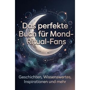 Hofmann, Jonas Das perfekte Buch für Mond-Ritual-Fans: Geschichten, Wissenswertes, Inspirationen und mehr Hofmann, Jonas Das perfekte Buch für Mond-Ritual-Fans: Geschichten, Wissenswertes, Inspirationen und mehr