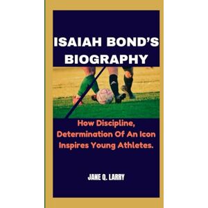 Q. LARRY, JANE ISAIAH BOND’S BIOGRAPHY: How Discipline, Determination Of An Icon Inspires Young Athletes. Q. LARRY, JANE ISAIAH BOND’S BIOGRAPHY: How Discipline, Determination Of An Icon Inspires Young Athletes.