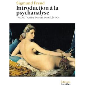 Freud, Sigmund Introduction à la psychanalyse: Édition annotée incluant une biographie et un contexte historique Freud, Sigmund Introduction à la psychanalyse: Édition annotée incluant une biographie et un contexte historique
