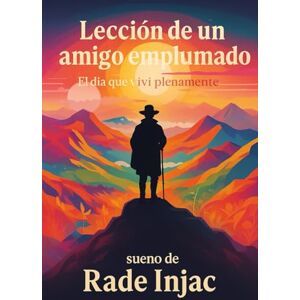 Injac, Rade Lección de un Amigo Emplumado: El Día que Viví Plenamente Injac, Rade Lección de un Amigo Emplumado: El Día que Viví Plenamente