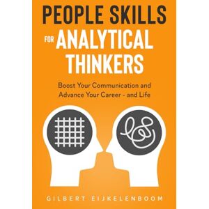 Eijkelenboom, Gilbert People Skills for Analytical Thinkers: Boost Your Communication and Advance Your Career and Life Eijkelenboom, Gilbert People Skills for Analytical Thinkers: Boost Your Communication and Advance Your Career and Life