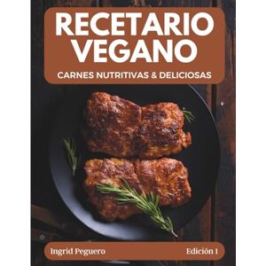 Peguero, Ingrid Recetario Vegano: Carnes Vegetales Nutritivas y Deliciosas Sustitutos de Carne Caseros Cocina Vegana Saludable Platos 100% Vegetales Peguero, Ingrid Recetario Vegano: Carnes Vegetales Nutritivas y Deliciosas Sustitutos de Carne Caseros Cocina Vegana Saludable Platos 100% Vegetales