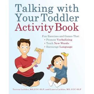 Laikko, MS, CCC-SLP, Teresa Talking with Your Toddler Activity Book: Fun Exercises and Games That Promote Verbalizing, Teach New Words, and Encourage Language Laikko, MS, CCC-SLP, Teresa Talking with Your Toddler Activity Book: Fun Exercises and Games That Promote Verbalizing, Teach New Words, and Encourage Language