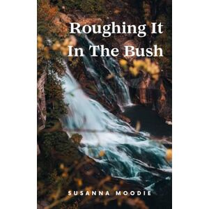 Moodie, Susanna Roughing It In The Bush Moodie, Susanna Roughing It In The Bush