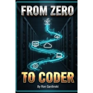 Gardinski, Ron From Zero to Coder: The Self-Taught Developer's Roadmap to Mastering Python, JavaScript, and Building a Job-Ready Project Portfolio (From Zero to Tech Pro) Gardinski, Ron From Zero to Coder: The Self-Taught Developer's Roadmap to Mastering Python, JavaScript, and Building a Job-Ready Project Portfolio (From Zero to Tech Pro)