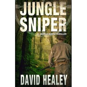 Healey, David Jungle Sniper: A World War II Thriller: 3 (Pacific Sniper) Healey, David Jungle Sniper: A World War II Thriller: 3 (Pacific Sniper)