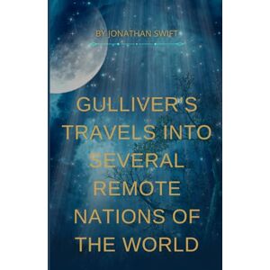 Jonathan Swift Gulliver's Travels into Several Remote Nations of the World Jonathan Swift Gulliver's Travels into Several Remote Nations of the World
