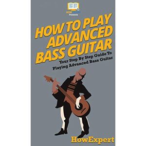Howexpert How To Play Advanced Bass Guitar: Your Step By Step Guide To Playing Advanced Bass Guitar Howexpert How To Play Advanced Bass Guitar: Your Step By Step Guide To Playing Advanced Bass Guitar