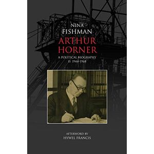 Fishman, Nina 1944-1968 (v. 2): A Political Biography Volume II: 1944-1968 (Arthur Horner: A Political Biography) Fishman, Nina 1944-1968 (v. 2): A Political Biography Volume II: 1944-1968 (Arthur Horner: A Political Biography)