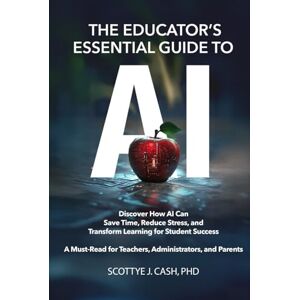 Cash, Scottye J The Educator's Essential Guide to AI: Discover How AI Can Save Time, Reduce Stress, and Transform Learning for Student Success (AI Essentials by Scottye J. Cash) Cash, Scottye J The Educator's Essential Guide to AI: Discover How AI Can Save Time, Reduce Stress, and Transform Learning for Student Success (AI Essentials by Scottye J. Cash)