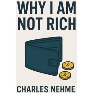 Nehme, Charles Why I Am Not Rich Nehme, Charles Why I Am Not Rich