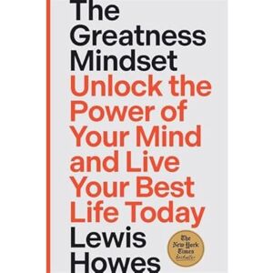 Howes, Lewis The Greatness Mindset: Unlock the Power of Your Mind and Live Your Best Life Today Howes, Lewis The Greatness Mindset: Unlock the Power of Your Mind and Live Your Best Life Today