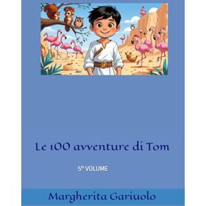 Gariuolo, Margherita Le 100 avventure di Tom: 5°volume: 4 Gariuolo, Margherita Le 100 avventure di Tom: 5°volume: 4